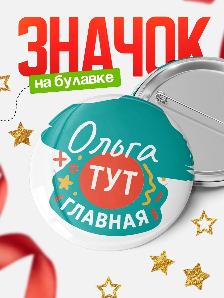 Значок 58мм Ольга тут главная юмор подарок девушке